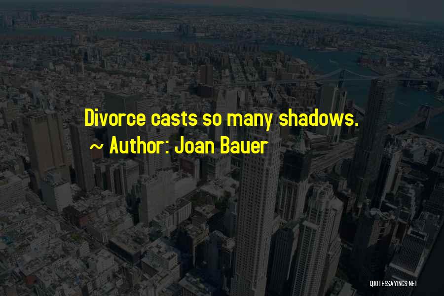Joan Bauer Quotes: Divorce Casts So Many Shadows.