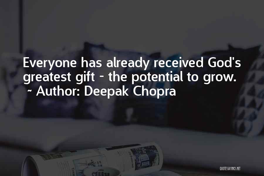 Deepak Chopra Quotes: Everyone Has Already Received God's Greatest Gift - The Potential To Grow.