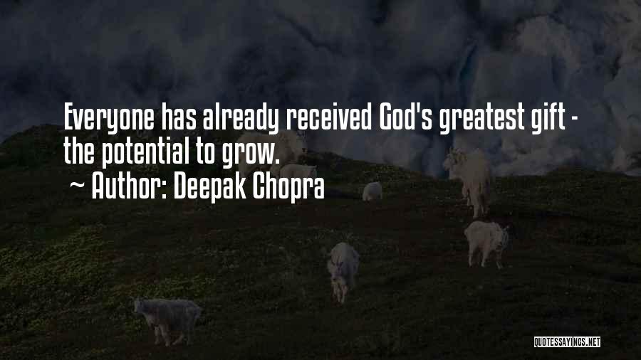 Deepak Chopra Quotes: Everyone Has Already Received God's Greatest Gift - The Potential To Grow.