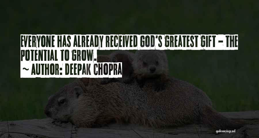 Deepak Chopra Quotes: Everyone Has Already Received God's Greatest Gift - The Potential To Grow.