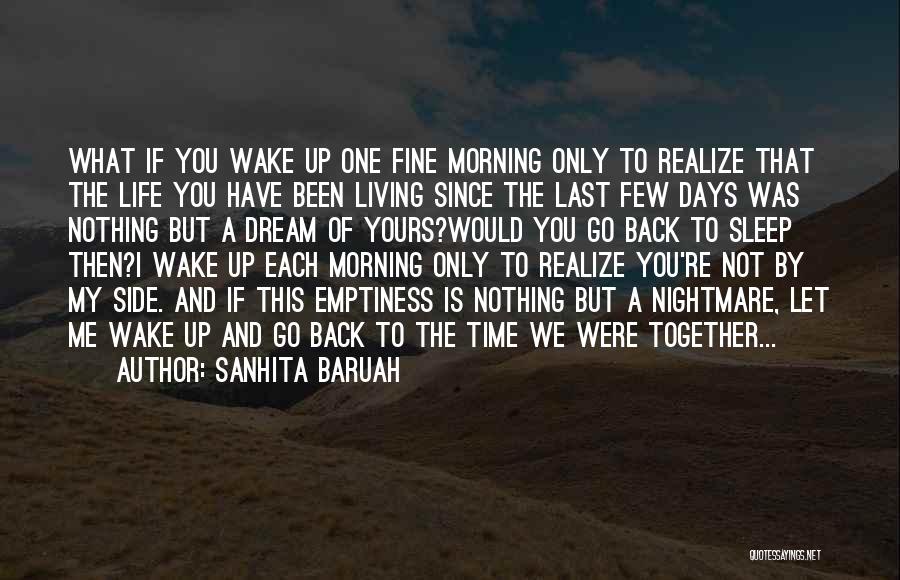 Sanhita Baruah Quotes: What If You Wake Up One Fine Morning Only To Realize That The Life You Have Been Living Since The