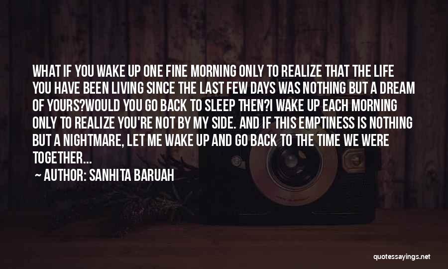 Sanhita Baruah Quotes: What If You Wake Up One Fine Morning Only To Realize That The Life You Have Been Living Since The