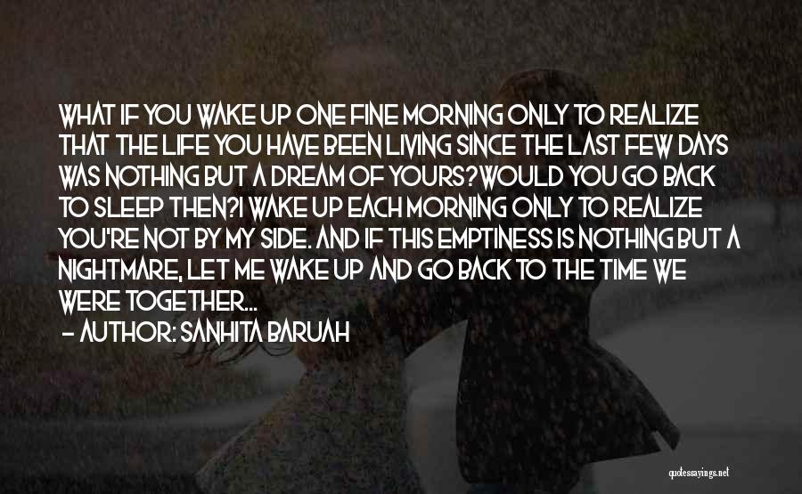 Sanhita Baruah Quotes: What If You Wake Up One Fine Morning Only To Realize That The Life You Have Been Living Since The