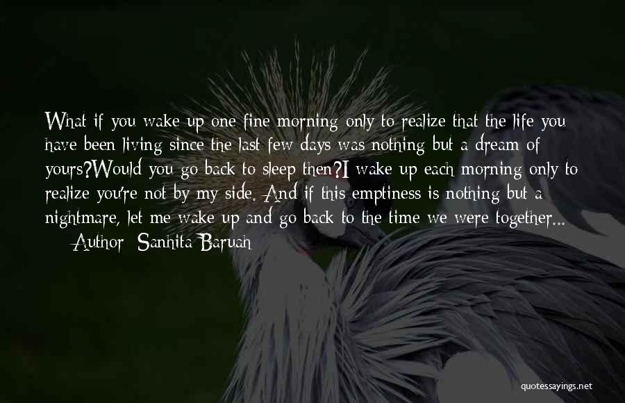 Sanhita Baruah Quotes: What If You Wake Up One Fine Morning Only To Realize That The Life You Have Been Living Since The