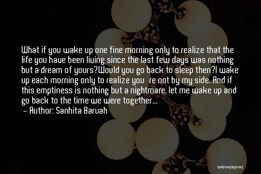 Sanhita Baruah Quotes: What If You Wake Up One Fine Morning Only To Realize That The Life You Have Been Living Since The
