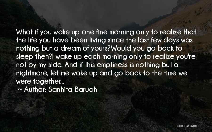Sanhita Baruah Quotes: What If You Wake Up One Fine Morning Only To Realize That The Life You Have Been Living Since The