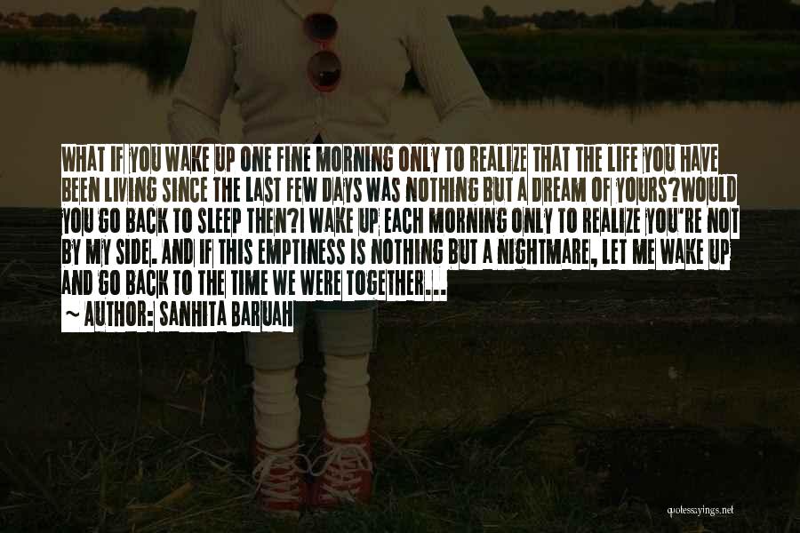 Sanhita Baruah Quotes: What If You Wake Up One Fine Morning Only To Realize That The Life You Have Been Living Since The