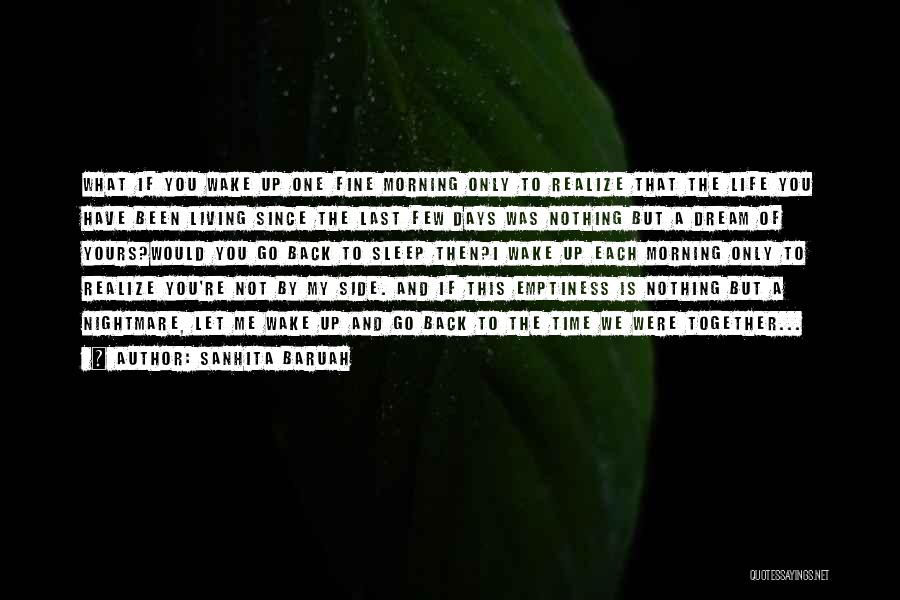 Sanhita Baruah Quotes: What If You Wake Up One Fine Morning Only To Realize That The Life You Have Been Living Since The