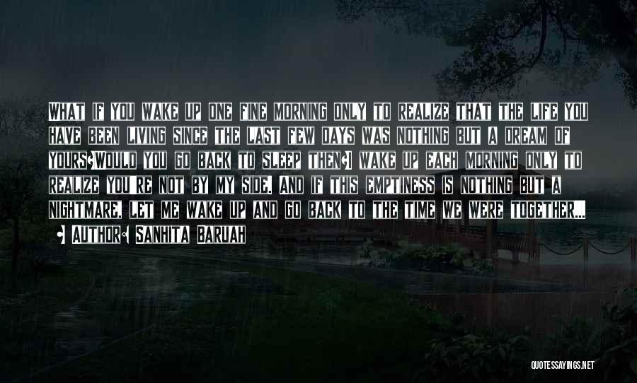 Sanhita Baruah Quotes: What If You Wake Up One Fine Morning Only To Realize That The Life You Have Been Living Since The