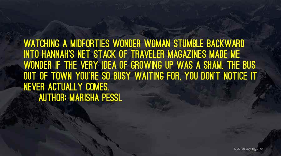 Marisha Pessl Quotes: Watching A Midforties Wonder Woman Stumble Backward Into Hannah's Net Stack Of Traveler Magazines Made Me Wonder If The Very