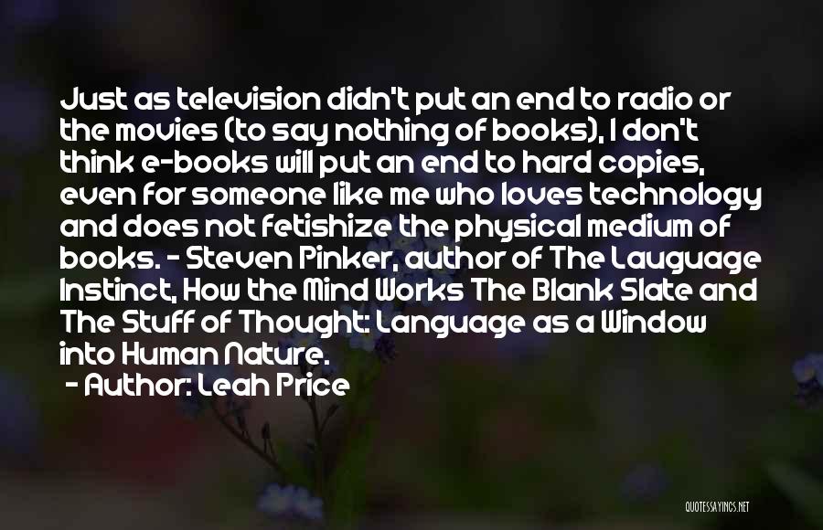 Leah Price Quotes: Just As Television Didn't Put An End To Radio Or The Movies (to Say Nothing Of Books), I Don't Think