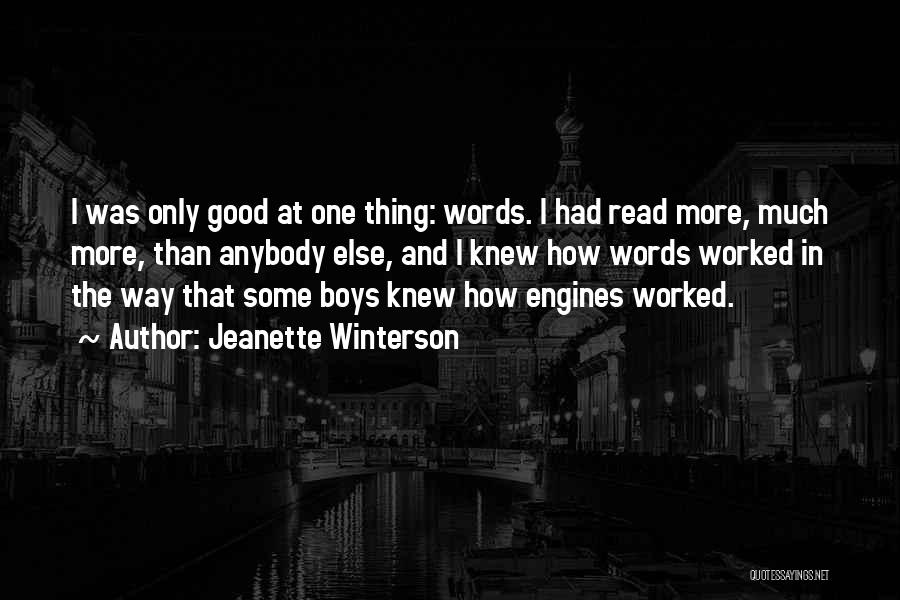 Jeanette Winterson Quotes: I Was Only Good At One Thing: Words. I Had Read More, Much More, Than Anybody Else, And I Knew