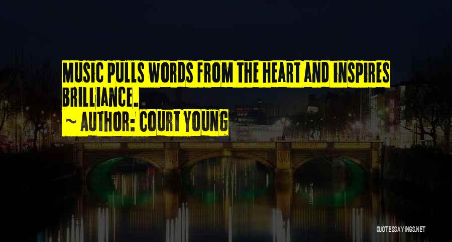 Court Young Quotes: Music Pulls Words From The Heart And Inspires Brilliance.