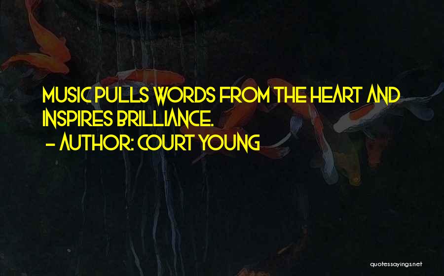 Court Young Quotes: Music Pulls Words From The Heart And Inspires Brilliance.