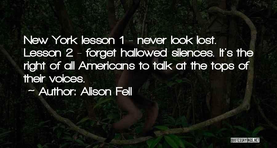 Alison Fell Quotes: New York Lesson 1 - Never Look Lost. Lesson 2 - Forget Hallowed Silences. It's The Right Of All Americans