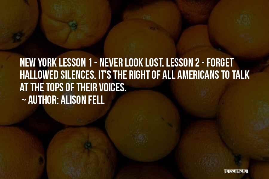 Alison Fell Quotes: New York Lesson 1 - Never Look Lost. Lesson 2 - Forget Hallowed Silences. It's The Right Of All Americans