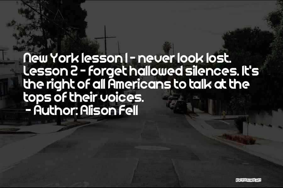 Alison Fell Quotes: New York Lesson 1 - Never Look Lost. Lesson 2 - Forget Hallowed Silences. It's The Right Of All Americans