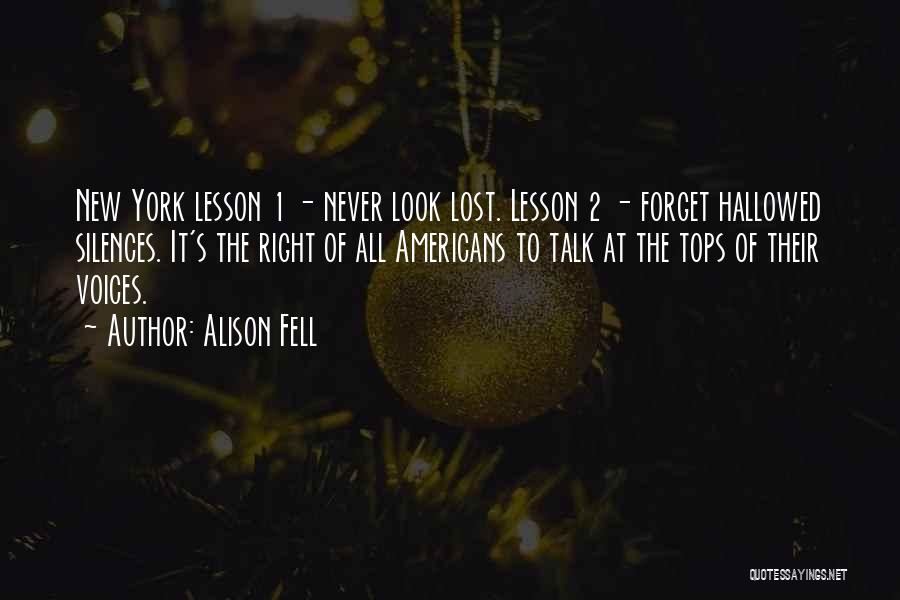Alison Fell Quotes: New York Lesson 1 - Never Look Lost. Lesson 2 - Forget Hallowed Silences. It's The Right Of All Americans