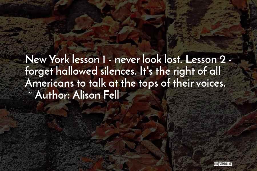 Alison Fell Quotes: New York Lesson 1 - Never Look Lost. Lesson 2 - Forget Hallowed Silences. It's The Right Of All Americans