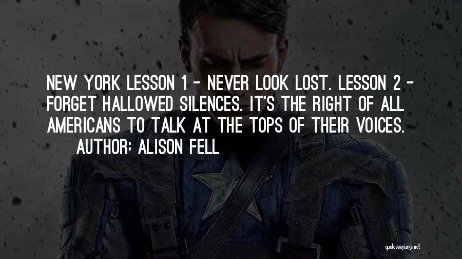 Alison Fell Quotes: New York Lesson 1 - Never Look Lost. Lesson 2 - Forget Hallowed Silences. It's The Right Of All Americans