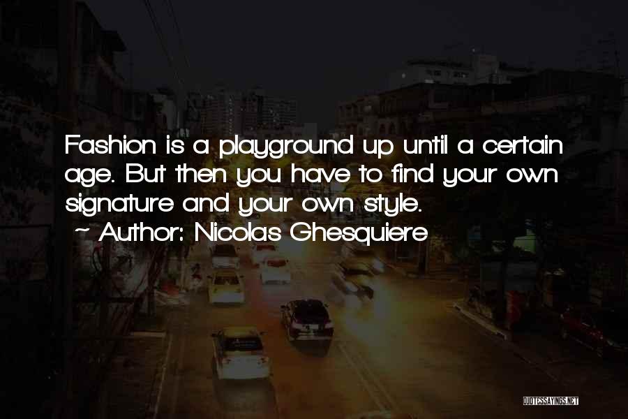 Nicolas Ghesquiere Quotes: Fashion Is A Playground Up Until A Certain Age. But Then You Have To Find Your Own Signature And Your