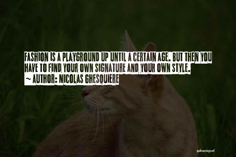 Nicolas Ghesquiere Quotes: Fashion Is A Playground Up Until A Certain Age. But Then You Have To Find Your Own Signature And Your