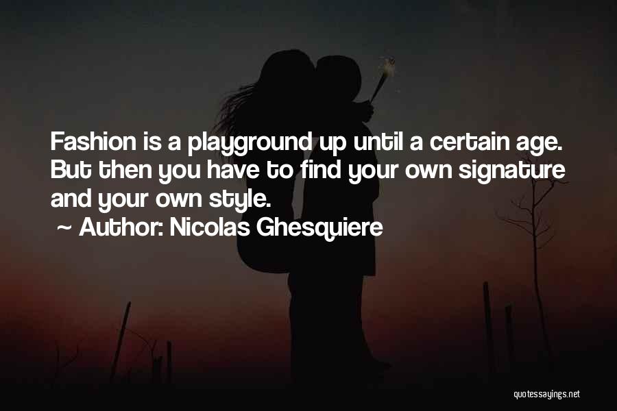 Nicolas Ghesquiere Quotes: Fashion Is A Playground Up Until A Certain Age. But Then You Have To Find Your Own Signature And Your