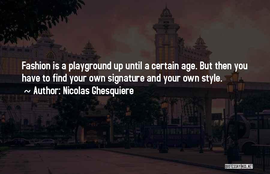 Nicolas Ghesquiere Quotes: Fashion Is A Playground Up Until A Certain Age. But Then You Have To Find Your Own Signature And Your