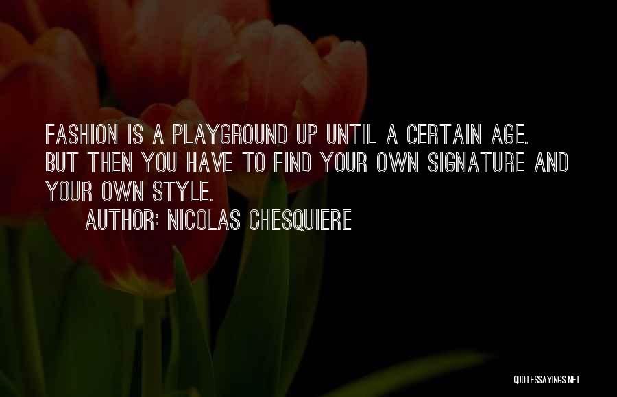 Nicolas Ghesquiere Quotes: Fashion Is A Playground Up Until A Certain Age. But Then You Have To Find Your Own Signature And Your