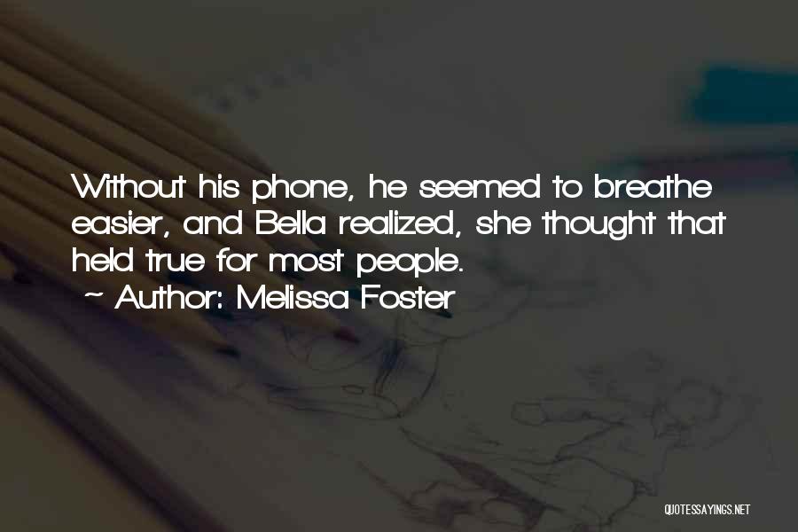 Melissa Foster Quotes: Without His Phone, He Seemed To Breathe Easier, And Bella Realized, She Thought That Held True For Most People.