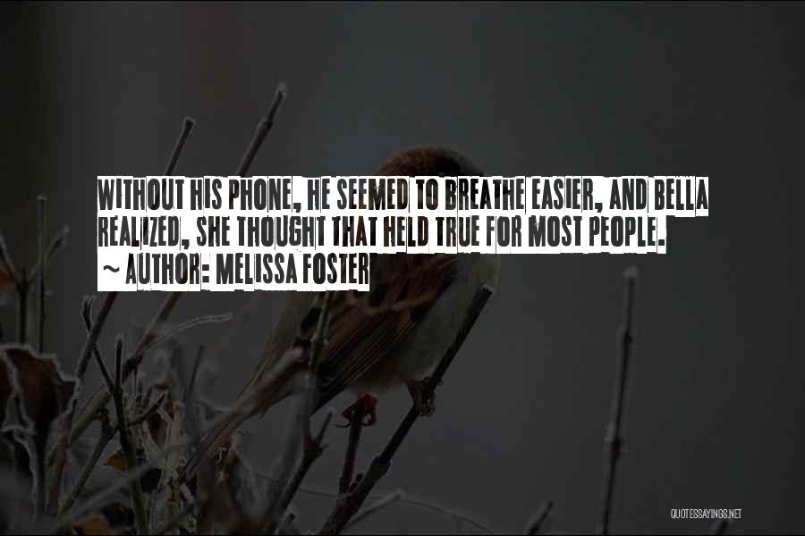 Melissa Foster Quotes: Without His Phone, He Seemed To Breathe Easier, And Bella Realized, She Thought That Held True For Most People.