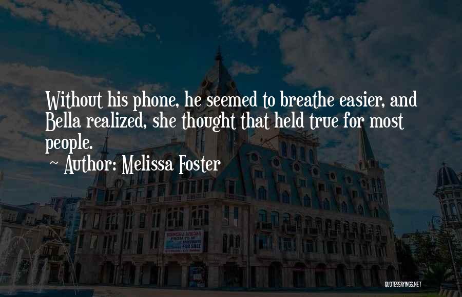 Melissa Foster Quotes: Without His Phone, He Seemed To Breathe Easier, And Bella Realized, She Thought That Held True For Most People.