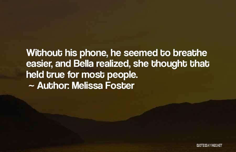 Melissa Foster Quotes: Without His Phone, He Seemed To Breathe Easier, And Bella Realized, She Thought That Held True For Most People.