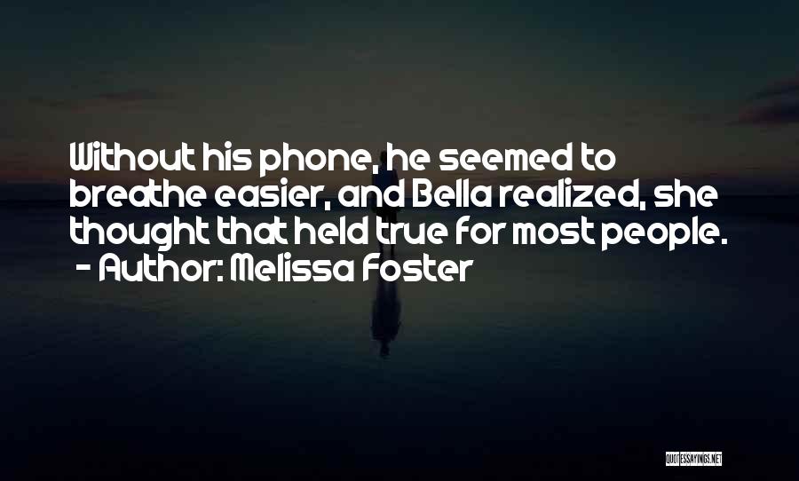 Melissa Foster Quotes: Without His Phone, He Seemed To Breathe Easier, And Bella Realized, She Thought That Held True For Most People.