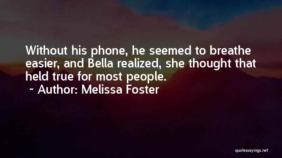 Melissa Foster Quotes: Without His Phone, He Seemed To Breathe Easier, And Bella Realized, She Thought That Held True For Most People.