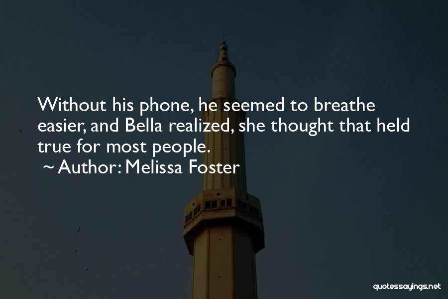 Melissa Foster Quotes: Without His Phone, He Seemed To Breathe Easier, And Bella Realized, She Thought That Held True For Most People.