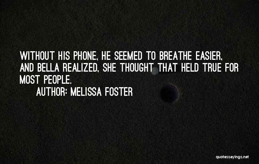 Melissa Foster Quotes: Without His Phone, He Seemed To Breathe Easier, And Bella Realized, She Thought That Held True For Most People.