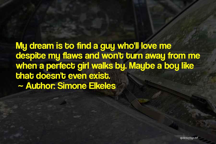 Simone Elkeles Quotes: My Dream Is To Find A Guy Who'll Love Me Despite My Flaws And Won't Turn Away From Me When