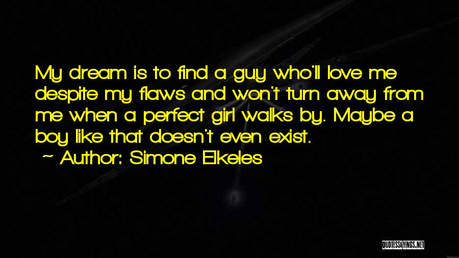 Simone Elkeles Quotes: My Dream Is To Find A Guy Who'll Love Me Despite My Flaws And Won't Turn Away From Me When