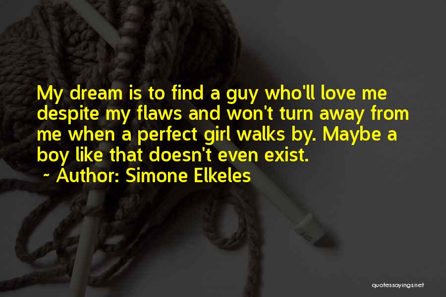 Simone Elkeles Quotes: My Dream Is To Find A Guy Who'll Love Me Despite My Flaws And Won't Turn Away From Me When