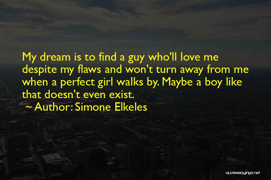 Simone Elkeles Quotes: My Dream Is To Find A Guy Who'll Love Me Despite My Flaws And Won't Turn Away From Me When