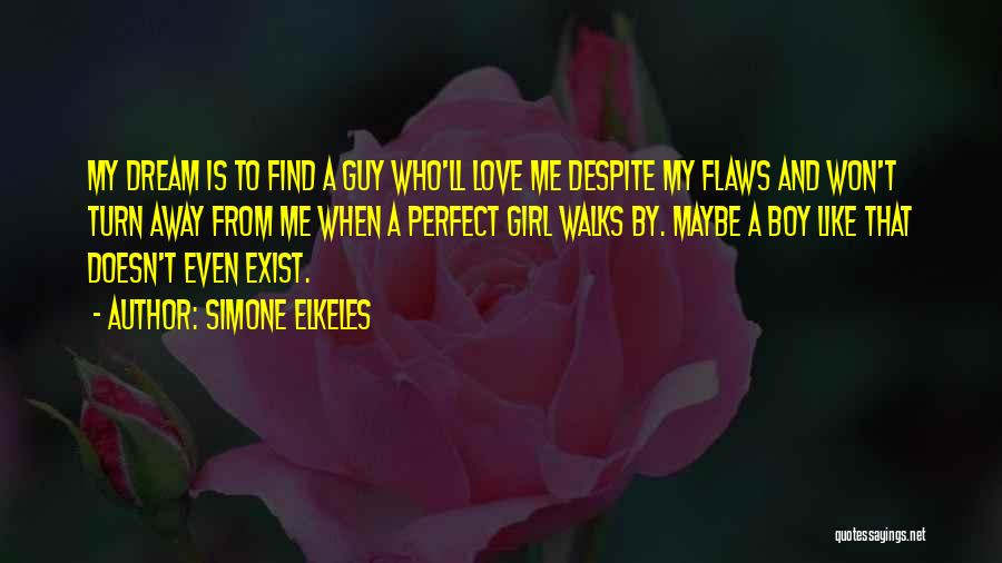 Simone Elkeles Quotes: My Dream Is To Find A Guy Who'll Love Me Despite My Flaws And Won't Turn Away From Me When