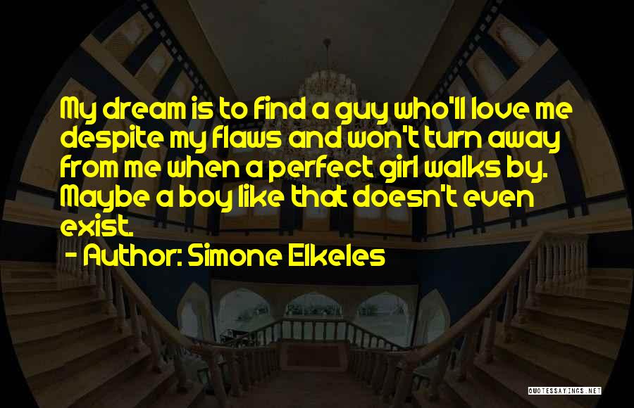 Simone Elkeles Quotes: My Dream Is To Find A Guy Who'll Love Me Despite My Flaws And Won't Turn Away From Me When