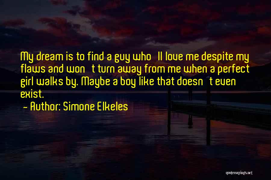 Simone Elkeles Quotes: My Dream Is To Find A Guy Who'll Love Me Despite My Flaws And Won't Turn Away From Me When