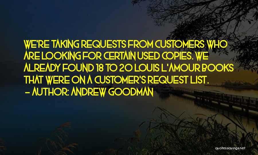 Andrew Goodman Quotes: We're Taking Requests From Customers Who Are Looking For Certain Used Copies. We Already Found 18 To 20 Louis L'amour