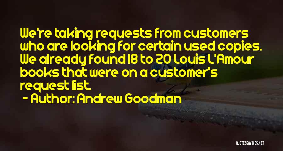 Andrew Goodman Quotes: We're Taking Requests From Customers Who Are Looking For Certain Used Copies. We Already Found 18 To 20 Louis L'amour