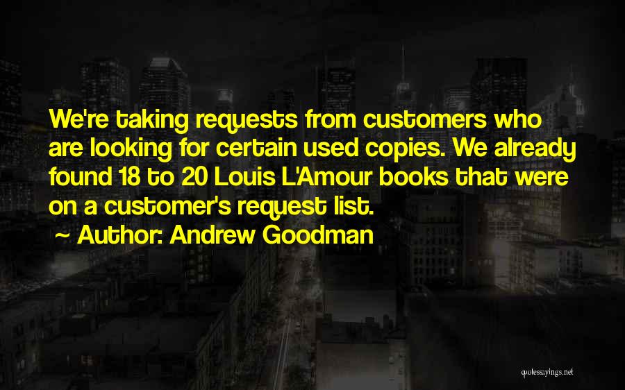 Andrew Goodman Quotes: We're Taking Requests From Customers Who Are Looking For Certain Used Copies. We Already Found 18 To 20 Louis L'amour