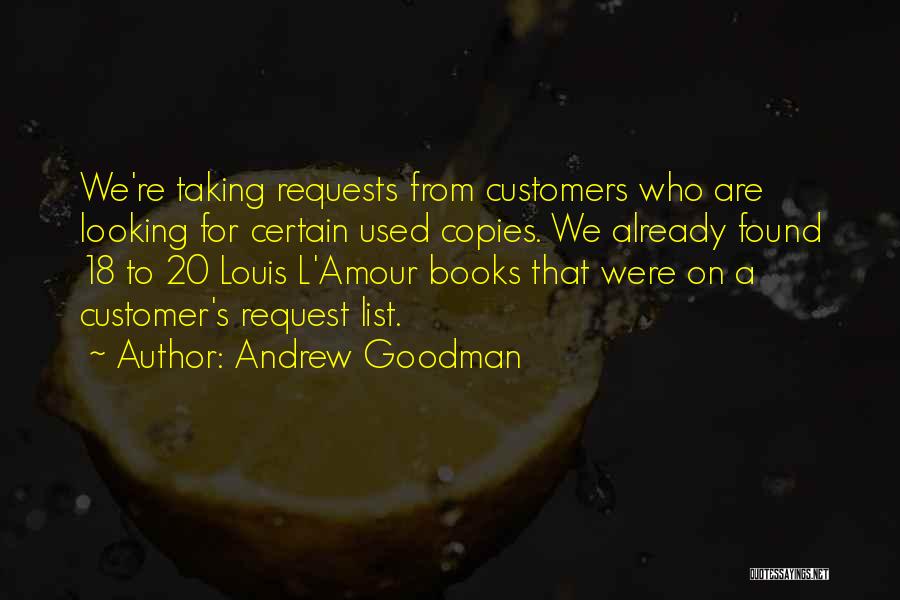 Andrew Goodman Quotes: We're Taking Requests From Customers Who Are Looking For Certain Used Copies. We Already Found 18 To 20 Louis L'amour