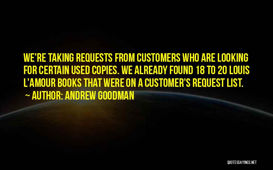 Andrew Goodman Quotes: We're Taking Requests From Customers Who Are Looking For Certain Used Copies. We Already Found 18 To 20 Louis L'amour