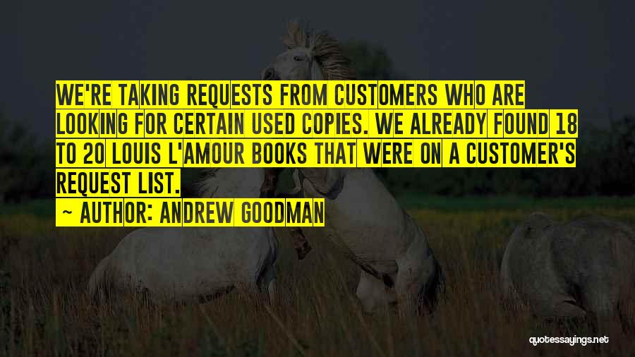 Andrew Goodman Quotes: We're Taking Requests From Customers Who Are Looking For Certain Used Copies. We Already Found 18 To 20 Louis L'amour